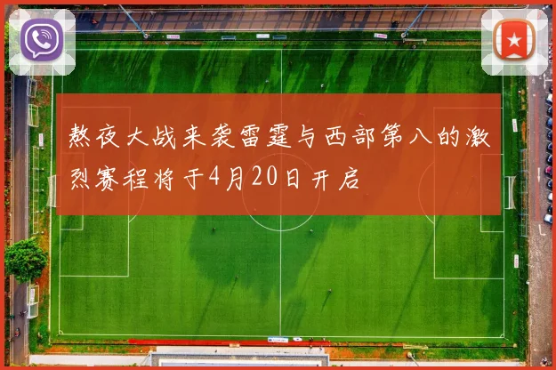 熬夜大战来袭雷霆与西部第八的激烈赛程将于4月20日开启