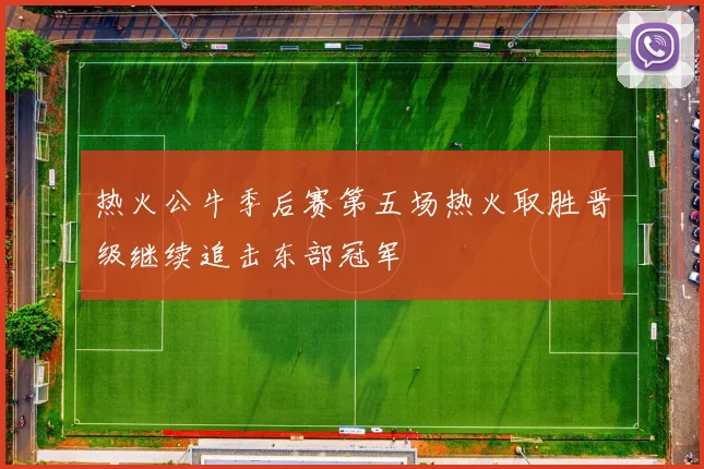 热火公牛季后赛第五场热火取胜晋级继续追击东部冠军